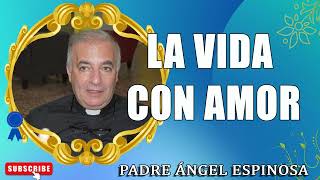 La vida con amor  Padre Ángel Espinosa de los Monteros