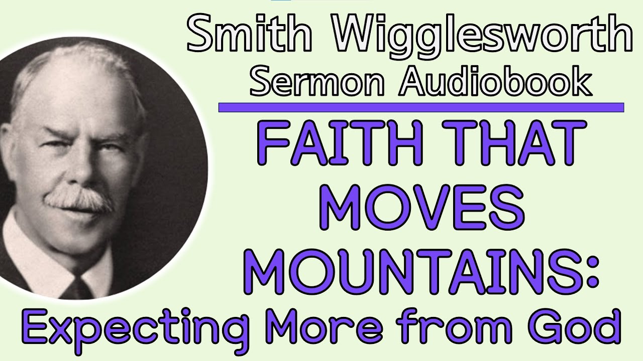Smith Wigglesworth - Faith That Moves Mountains: Expecting More From God [Sermon Audiobook]