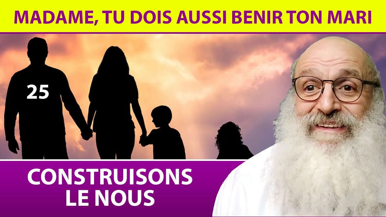 CONSTRUISONS LE NOUS 25 - Madame tu dois aussi bénir ton mari - Rav Shimon Ariche