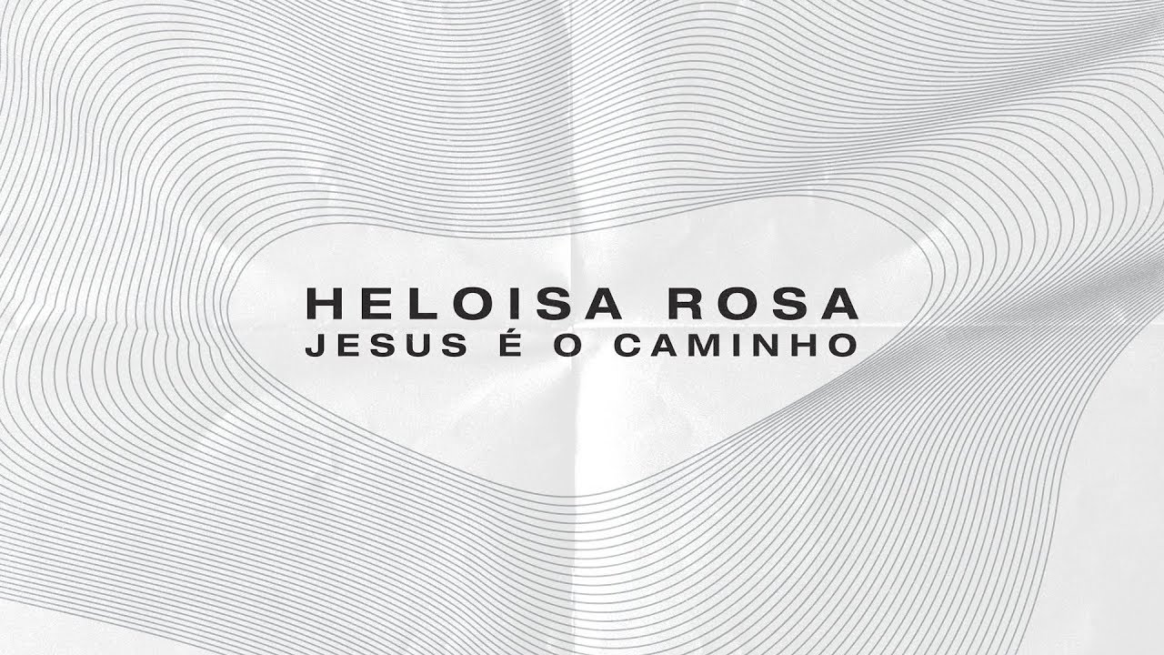 Letra Da Musica Jesus é O Caminho Heloisa Rosa