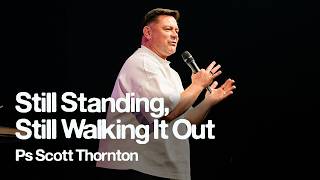 Still Standing, Still Walking It Out • Ps Scott Thornton