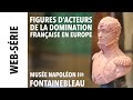 [Web-série] Musée Napoléon Ier (2) Figures d’acteurs de la domination française en Europe