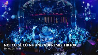 Và Chỉ Mong Trong Cơn Say Anh Có Thể Thốt Nên Lời Remix - Nói Có Sẽ Khó Nhưng Vui Remix Hot TikTok