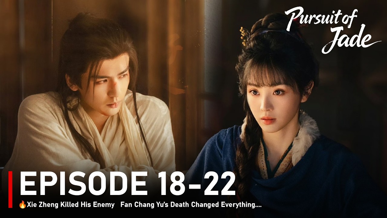 EP 18-22🔥Xie Zheng Killed His Enemy   Fan Chang Yu’s Death Changed Everything.... Pursuit of Jade