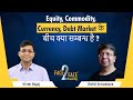 Equity, Commodity, Currency, Debt Market के बीच क्या सम्बन्ध है ? सीखें एक market के Veteran से।