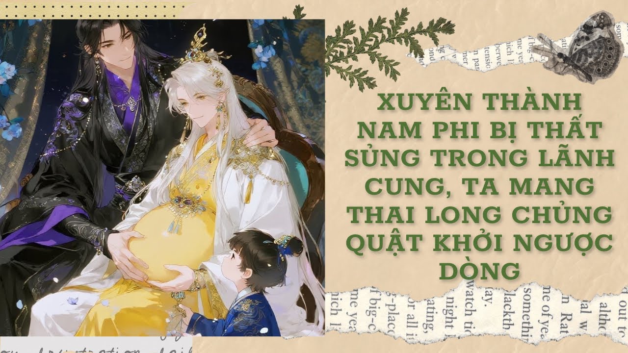 [Đam Mỹ Audio] [FULL]XUYÊN THÀNH NAM PHI BỊ THẤT SỦNG TRONG LÃNH CUNG, TA MANG LONG CHỦNG QUẬT KHỞI