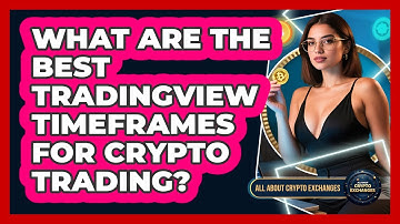 What Are The Best TradingView Timeframes For Crypto Trading? - All About Crypto Exchanges