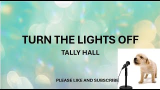 TURN THE LIGHTS OFF​ BY: TALLY HALL​ (LYRICS)