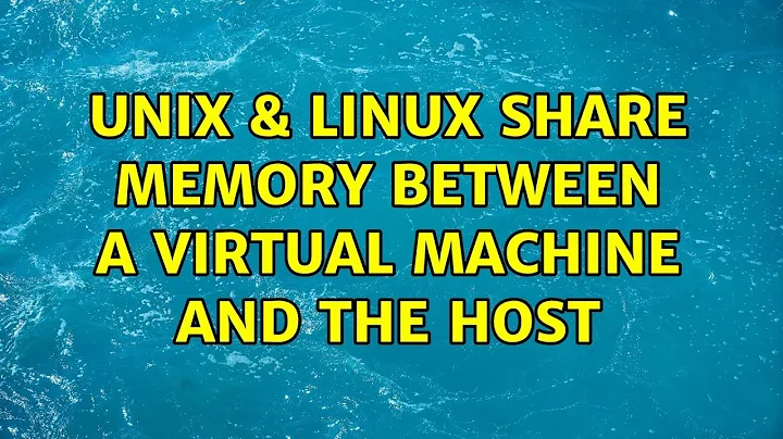 Unix & Linux: Share memory between a virtual machine and the host (5 Solutions!!)