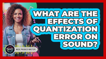What Are The Effects Of Quantization Error On Sound?
