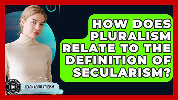 How Does Pluralism Relate To The Definition Of Secularism? - Learn About Atheism