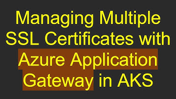 Managing Multiple SSL Certificates with Azure Application Gateway in AKS