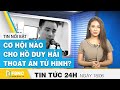 Cơ hội nào cho Hồ Duy Hải thoát án tử hình | Tin tức 24h mới nhất hôm nay 18/6/2020 | FBNC