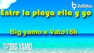 Entre La Playa Ella Y Yo (Amaneci en la PLaya) - Big Yamo Ft. Vato 18k