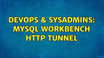 DevOps & SysAdmins: MySQL Workbench HTTP tunnel (2 Solutions!!)