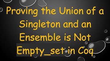 Proving the Union of a Singleton and an Ensemble is Not Empty_set in Coq
