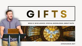 Gifts Week 5: Wise Advice, Special Knowledge, Great Faith