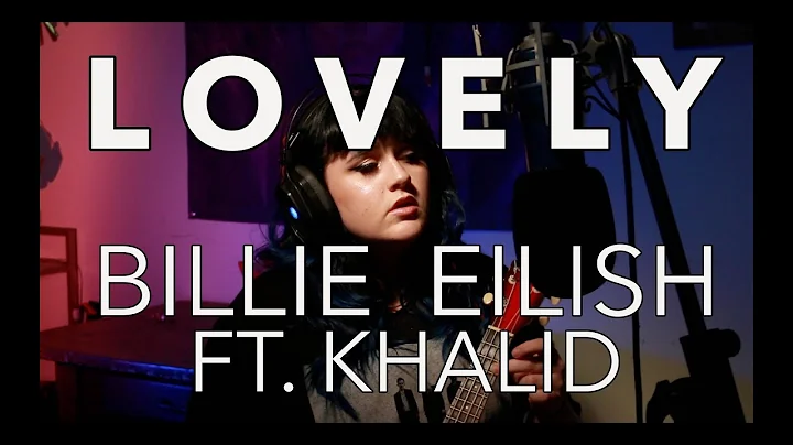 Lovely - Billish Eilish ft. Khalid (Cover)