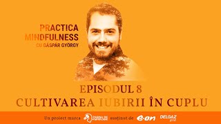 PRACTICA MINDFULNESS cu Gáspár György (ep. 8) - Cultivarea iubirii în cuplu