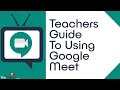 How To Use Google Meet - Teachers Guide For Distance Learning Tutorial