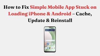 How to Fix Simple Mobile App Stuck on Loading iPhone & Android – Cache, Update & Reinstall