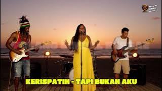 KERISPATIH - TAPI BUKAN AKU (REGGAE VERSION)
