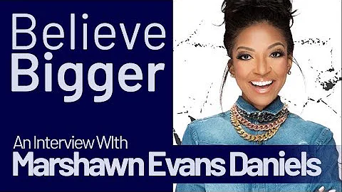 Marshawn Evans Daniels and how to Believe Bigger and be better Women Leaders.