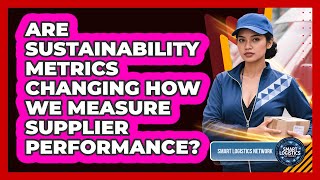 Are Sustainability Metrics Changing How We Measure Supplier Performance? - Smart Logistics Network
