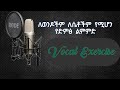 የድምፅ ልምምድ Vocal Exercise
