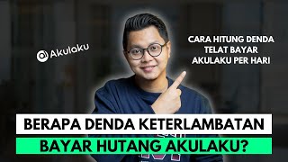 BERAPA DENDA KETERLAMBATAN BAYAR HUTANG AKULAKU? CARA HITUNG DENDA TELAT BAYAR AKULAKU PERHARi