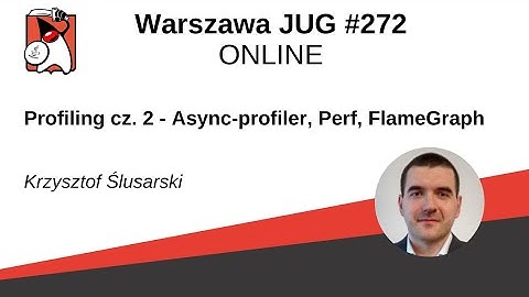 WJUG #272 "Profiling cz. 2 - Async-profiler, Perf, FlameGraph" - Krzysztof Ślusarski
