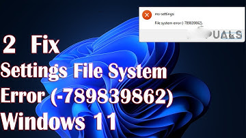 Settings File System Error (-789839862) On Windows 11 - 2 Fix How To