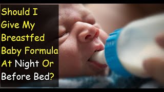 Should I Give My Breastfed Baby Formula At Night Or Before Bed?