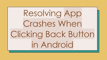 Resolving App Crashes When Clicking Back Button in Android