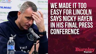 We made it too easy for Lincoln says Nicky Hayen in his final press conference as Burnley boss