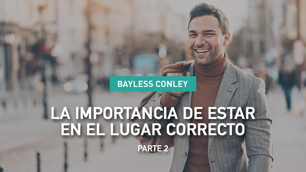 La Importancia de Estar en el Lugar Correcto Parte 2 Bayless Conley YouTube La Importancia de Estar en el Lugar Correcto Parte 2 Bayless Conley YouTube