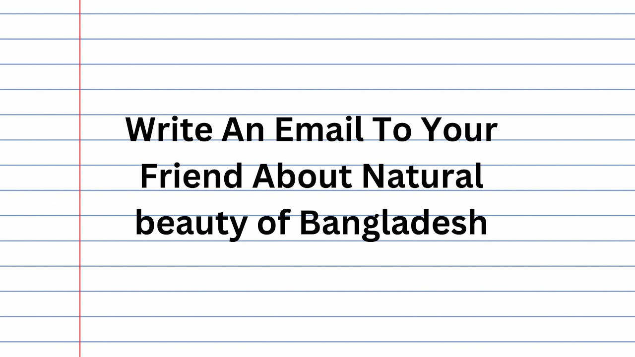Write An Email To Your Friend About Natural Beauty Of Bangladesh In Write an email to your friend about natural beauty of bangladesh in
