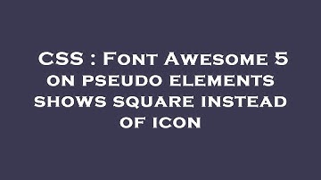 CSS : Font Awesome 5 on pseudo elements shows square instead of icon