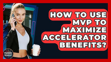 How To Use MVP To Maximize Accelerator Benefits? - Founders Supporting Founders