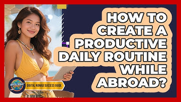 How To Create A Productive Daily Routine While Abroad?