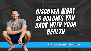 Discover What Is Holding You Back With Your Health