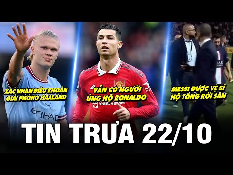 BẢN TIN TRƯA 22/10| ĐIỀU KHOẢN GIẢI PHÓNG HAALAND, VẪN CÓ NGƯỜI ỦNG HỘ CR7, MESSI ĐƯỢC VỆ SĨ HỘ TỐNG