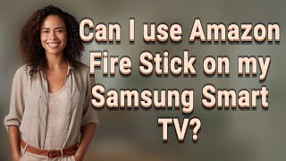 Can I use Amazon Fire Stick on my Samsung Smart TV?
