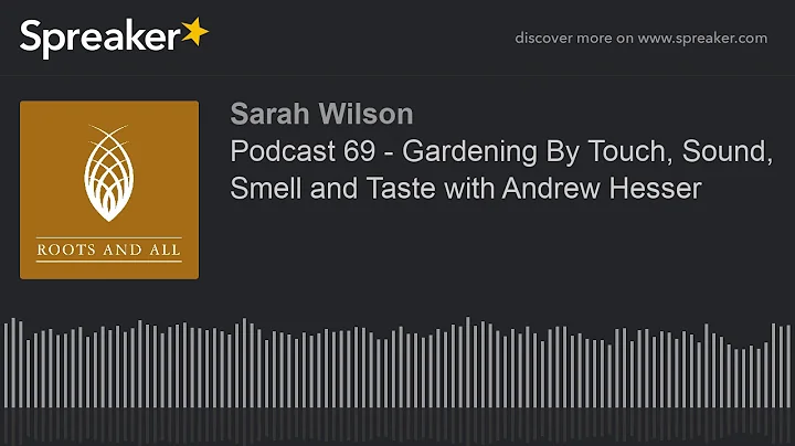 Podcast 69 - Gardening By Touch, Sound, Smell and ...
