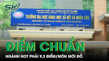 Lộ Diện Điểm Chuẩn Ngành "Hot", Thí Sinh Phải Có 9,3 Điểm/Môn Mới Trúng Tuyển | SKĐS