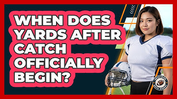 When Does Yards After Catch Officially Begin?