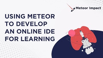 Using Meteor to Develop an Online IDE for Learning | Meteor Impact 2022