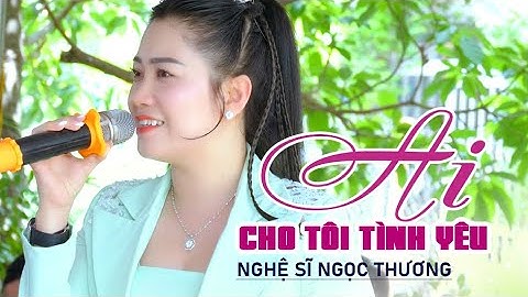 Tân cổ Ai Cho Tôi Tình Yêu em gái xinh Bến Tre ca ngọt mùi rất hay NS Ngọc Thương
