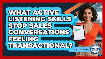 What Active Listening Skills Stop Sales Conversations Feeling Transactional? - Sales Pro Blueprint