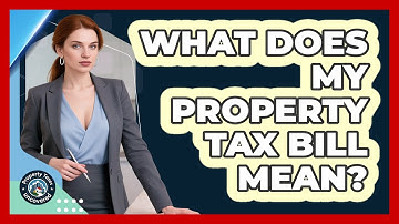 What Does My Property Tax Bill Mean? - Property Taxes Uncovered